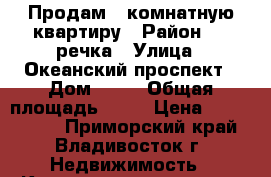 Продам 1 комнатную квартиру › Район ­ 1 речка › Улица ­ Океанский проспект › Дом ­ 76 › Общая площадь ­ 30 › Цена ­ 5 150 000 - Приморский край, Владивосток г. Недвижимость » Квартиры продажа   . Приморский край,Владивосток г.